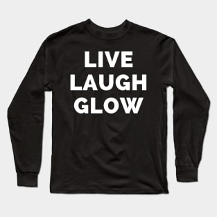 Live Laugh Glow - Black And White Simple Font - Funny Meme Sarcastic Satire Long Sleeve T-Shirt